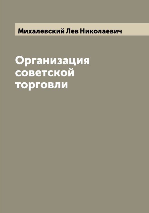 Обложка книги «Организация советской торговли» — Михалевский Лев Николаевич, ISBN 9785519970006