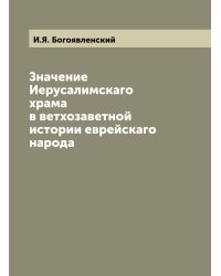 Значение Иерусалимскаго храма в ветхозаветной истории еврейскаго народа