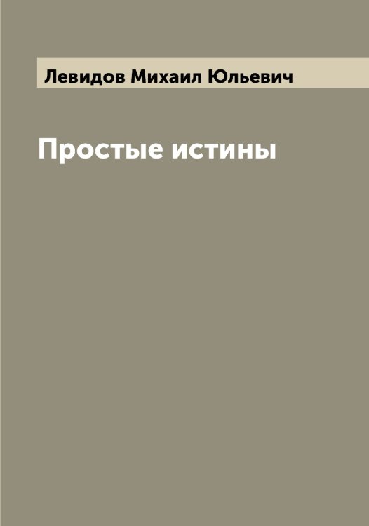 Простые истины Обложка книги «Простые истины» — Левидов Михаил Юльевич, ISBN 9785519927864