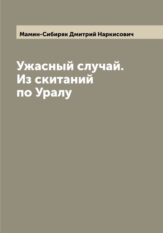 Обложка книги «Ужасный случай. Из скитаний по Уралу» — Мамин-Сибиряк Дмитрий Наркисович, ISBN 9785519952484