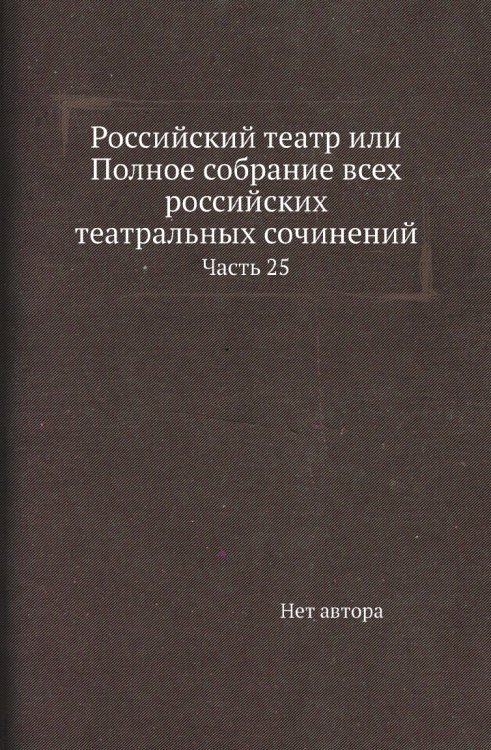 Российский театр или Полное собрание всех российских театральных сочинений Российский театр или Полное собрание всех российских театральных сочинений