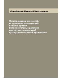 Осмотр орудия, его частей, исправление повреждений и чистка орудий. Вспомогательные действия при орудиях крепостной сухопутной и осадной артиллерии