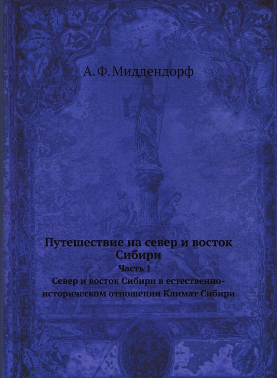 Обложка книги «Путешествие на север и восток Сибири» — А. Ф. Миддендорф, ISBN 9785518068018