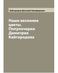 Наши весенние цветы. Популочерки Димитрия Кайгородова