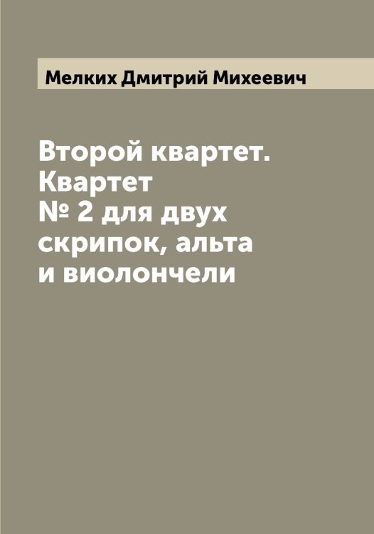 Второй квартет. Квартет № 2 для двух скрипок, альта и виолончели Обложка книги «Второй квартет. Квартет № 2 для двух скрипок, альта и виолончели» — Мелких Дмитрий Михеевич, ISBN 9785519960960