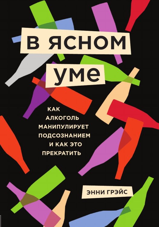 В ясном уме. Как алкоголь манипулирует подсознанием и как это прекратить