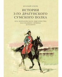Краткий очерк истории 3-го драгунского Сумского Его Королевского Высочества наследного принца Датского полка