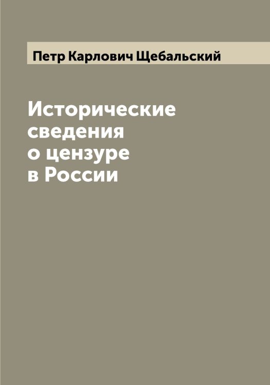 Обложка книги «Исторические сведения о цензуре в России» — Петр Карлович Щебальский, ISBN 9785521388004