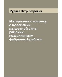 Материалы к вопросу о колебании мышечной силы рабочих под влияниям фабричной работы