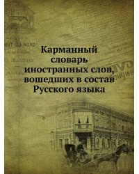 Карманный словарь иностранных слов, вошедших в состав Русского языка