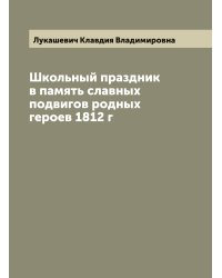 Школьный праздник в память славных подвигов родных героев 1812 г
