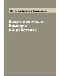 Вакантное место: Комедия в 4 действиях