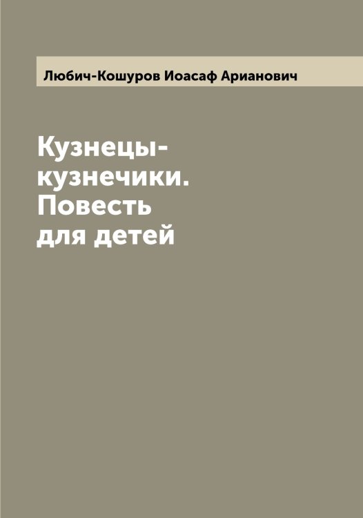 Обложка книги «Кузнецы-кузнечики. Повесть для детей» — Любич-Кошуров Иоасаф Арианович, ISBN 9785519943864