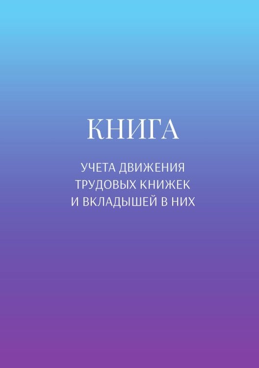 Книга учета трудовых книжек и вкладыщей к ним Обложка книги «Книга учета трудовых книжек и вкладыщей к ним» — автора нет, ISBN 9785521887293