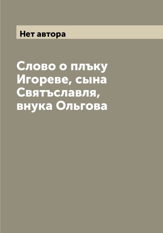 Обложка книги «Слово о плъку Игореве, сына Святъславля, внука Ольгова» — Нет автора, ISBN 9785519739498