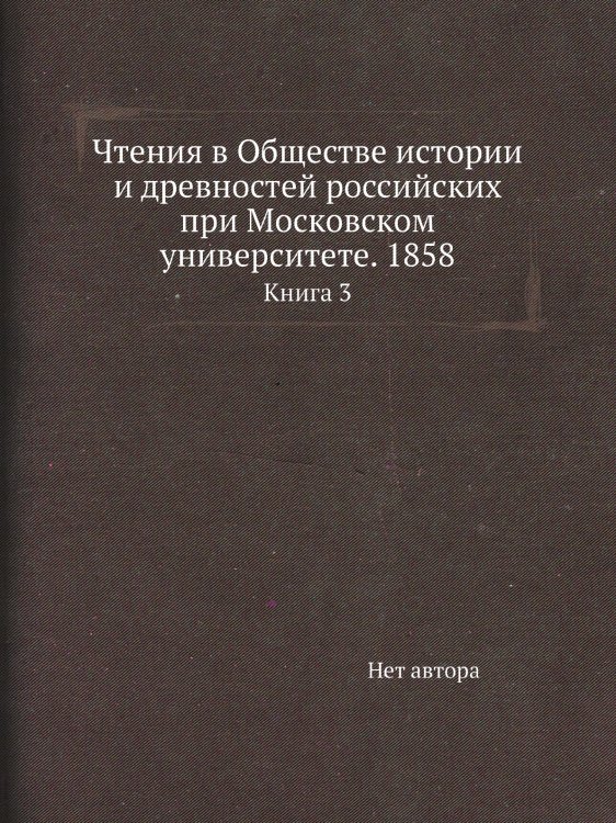 Чтения в Обществе истории и древностей российских при Московском университете. 1858