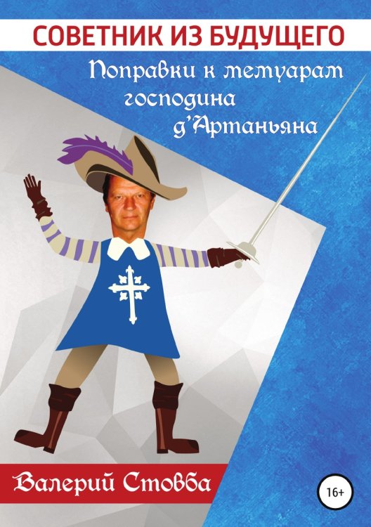 Обложка книги «Советник из будущего. Поправки к мемуарам господина д’Артаньяна» — Валерий Стовба, ISBN 9785532925342