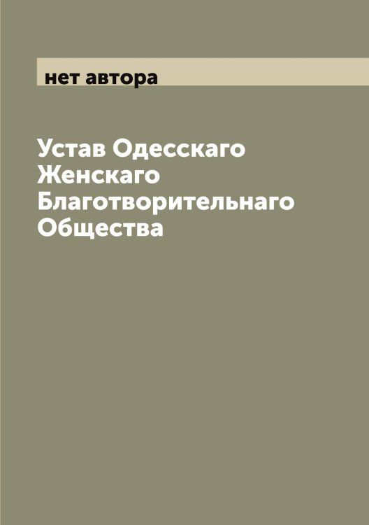 Обложка книги «Устав Одесскаго Женскаго Благотворительнаго Общества» — нет автора, ISBN 9785521261222