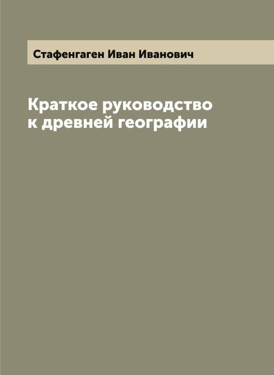 Обложка книги «Краткое руководство к древней географии» — Стафенгаген Иван Иванович, ISBN 9785519753722