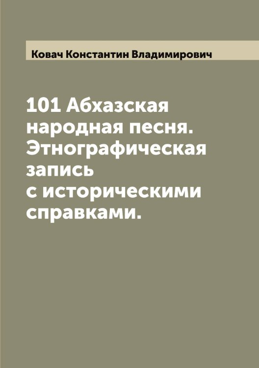 Обложка книги «101 Абхазская народная песня. Этнографическая запись с историческими справками.» — Ковач Константин Владимирович, ISBN 9785519895705