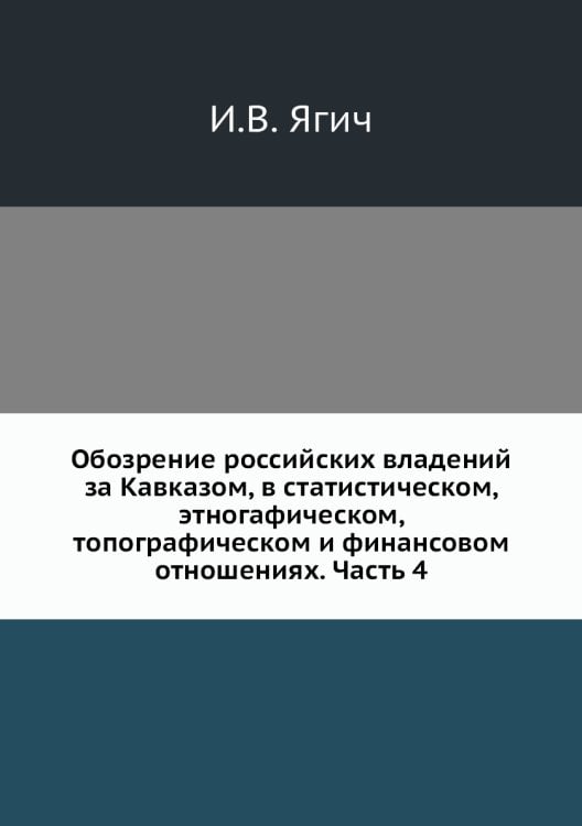 Обозрение российских владений за Кавказом, в статистическом, этногафическом, топографическом и финансовом отношениях. Часть 4