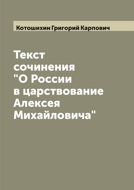 Текст сочинения "О России в царствование Алексея Михайловича" Обложка книги «Текст сочинения "О России в царствование Алексея Михайловича"» — Котошихин Григорий Карпович, ISBN 9785519907712