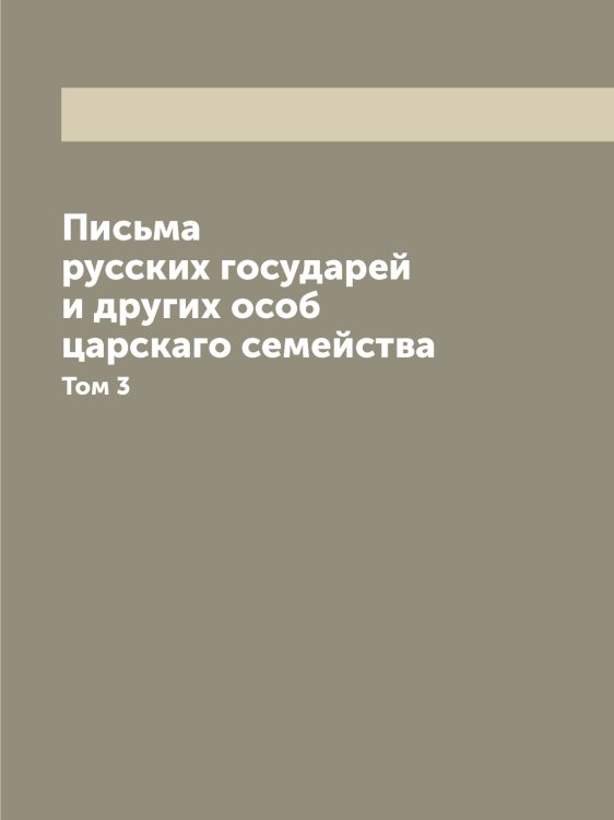 Письма русских государей и других особ царскаго семейства