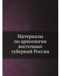 Материалы по археологии восточных губерний России