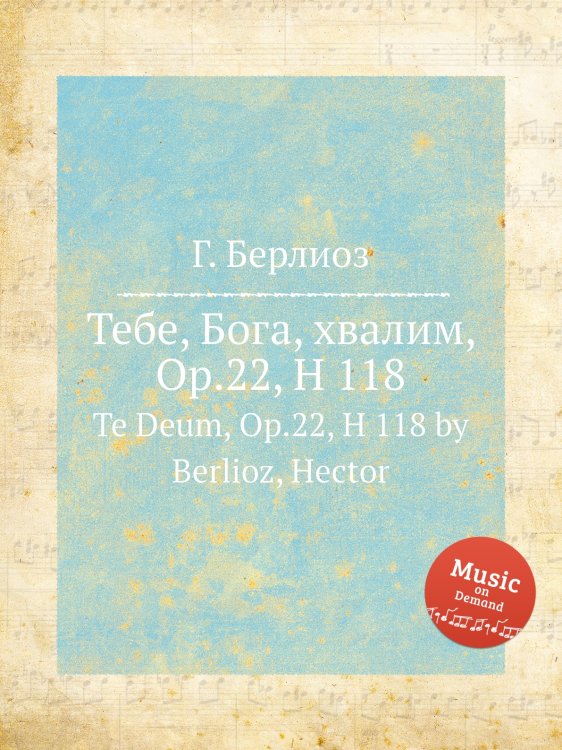Обложка книги «Тебе, Бога, хвалим, Op.22, H 118» — Г. Берлиоз, ISBN 9785884513075