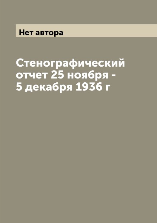Обложка книги «Стенографический отчет 25 ноября - 5 декабря 1936 г» — Нет автора, ISBN 9785519752237
