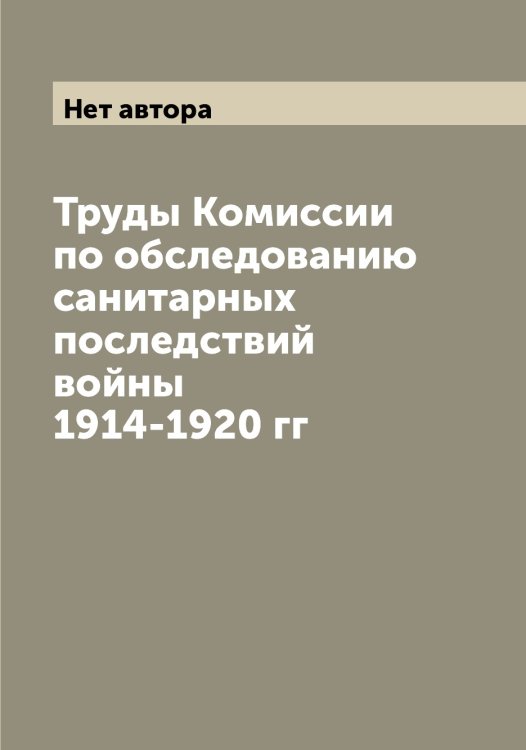 Обложка книги «Труды Комиссии по обследованию санитарных последствий войны 1914-1920 гг» — Нет автора, ISBN 9785519836777