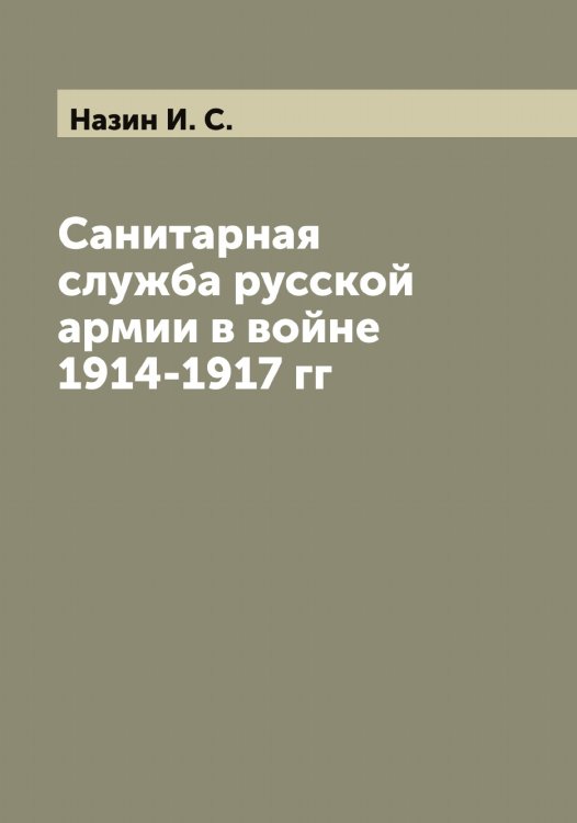 Обложка книги «Санитарная служба русской армии в войне 1914-1917 гг» — Назин И. С., ISBN 9785519986007