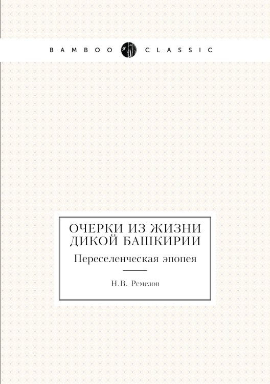 Очерки из жизни дикой Башкирии. Переселенческая эпопея Очерки из жизни дикой Башкирии. Переселенческая эпопея