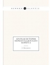 Краткая история Перваго Кадетскаго корпуса