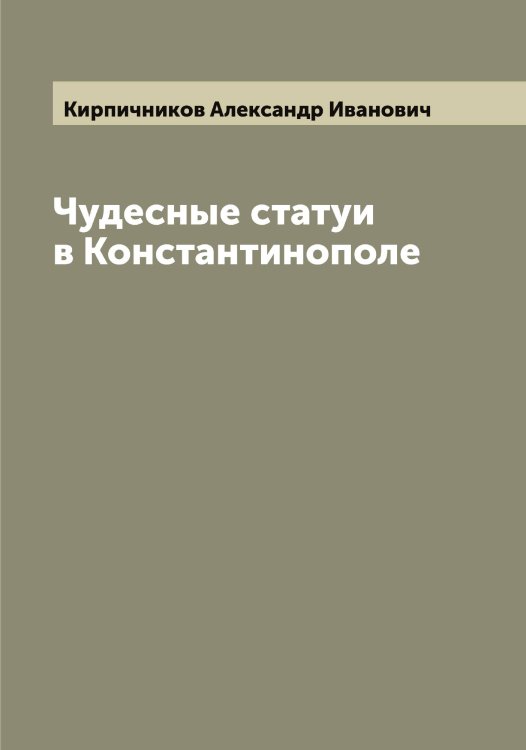 Обложка книги «Чудесные статуи в Константинополе» — Кирпичников Александр Иванович, ISBN 9785519891370