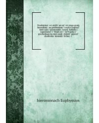 Proskinitariĭ svi͡atykhʺ mi͡estʺ svi͡atago grada Ierusalima : na grecheskomʺ i͡azyki͡e napisalʺ kreti͡aninʺ ieromonakhʺ Arsenīĭ Kalluda i napechatalʺ vʺ Venet͡sīi vʺ 1679 godu sʺ grecheskago na slavi͡anskīĭ dīalektʺ perevelʺ chudovskoĭ monakhʺ Evfimiĭ vʺ