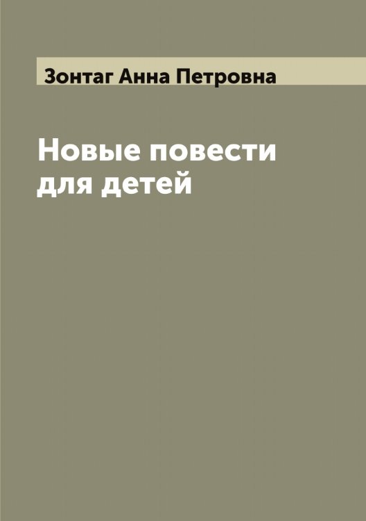 Обложка книги «Новые повести для детей» — Зонтаг Анна Петровна, ISBN 9785519863803