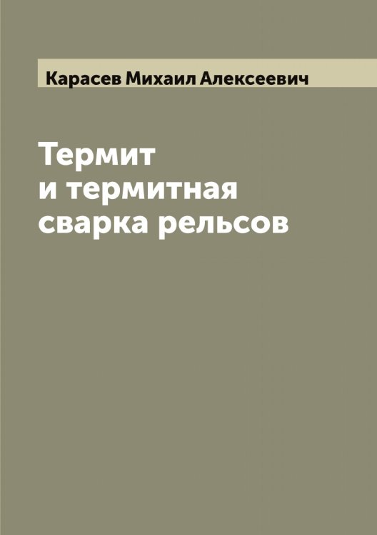 Обложка книги «Термит и термитная сварка рельсов» — Карасев Михаил Алексеевич, ISBN 9785519883047