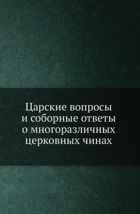 Царские вопросы и соборные ответы о многоразличных церковных чинах