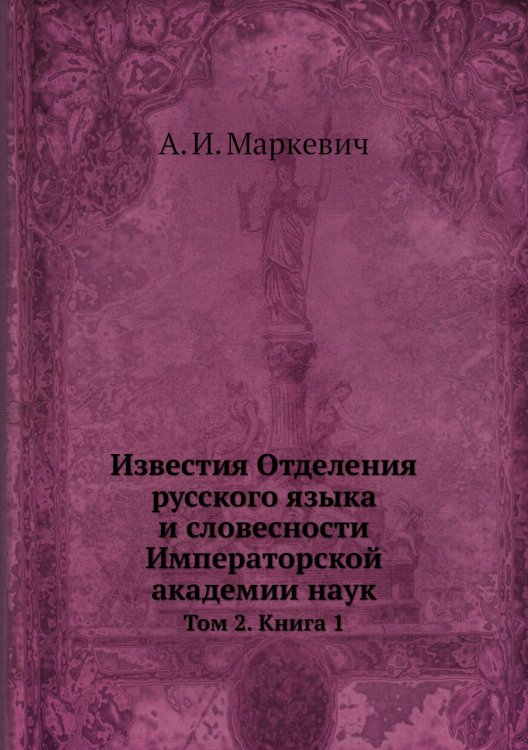 Обложка книги «Известия Отделения русского языка и словесности Императорской академии наук» — А. И. Маркевич, ISBN 9785518033429