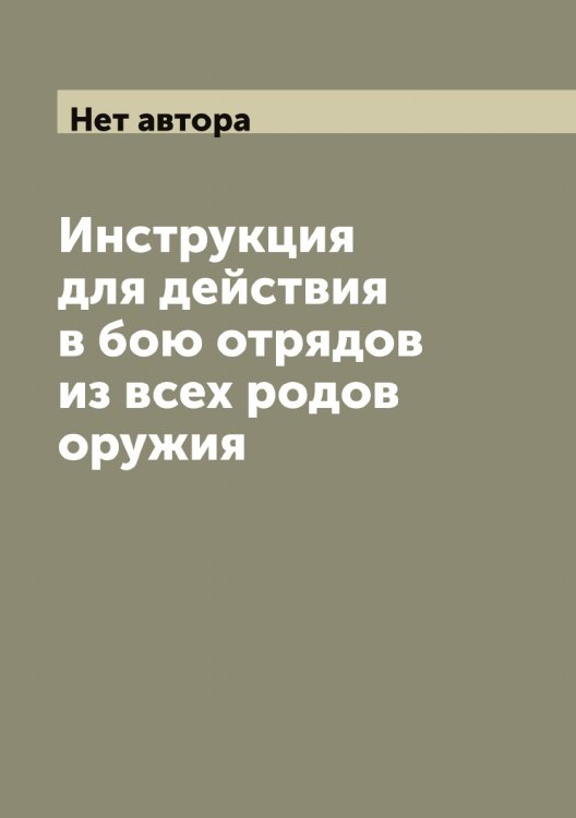 Обложка книги «Инструкция для действия в бою отрядов из всех родов оружия» — Нет автора, ISBN 9785519816113