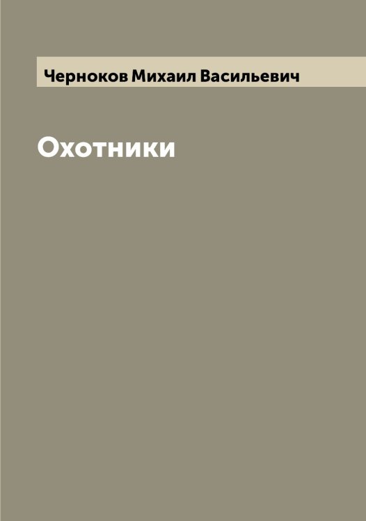 Обложка книги «Охотники» — Черноков Михаил Васильевич, ISBN 9785521300549