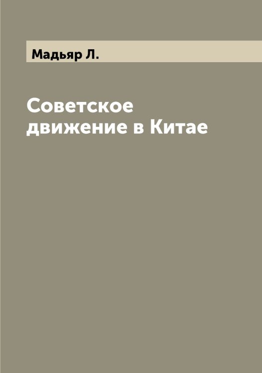 Обложка книги «Советское движение в Китае» — Мадьяр Л., ISBN 9785519946032