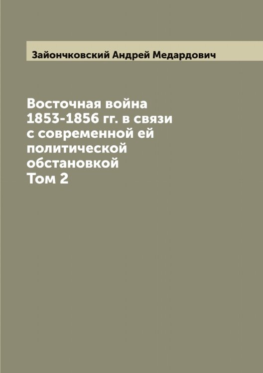 Обложка книги «Восточная война 1853-1856 гг. в связи с современной ей политической обстановкой» — Зайончковский Андрей Медардович, ISBN 9785519855501