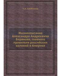 Жизнеописание Александра Андреевича Баранова, главного правителя российских колоний в Америке