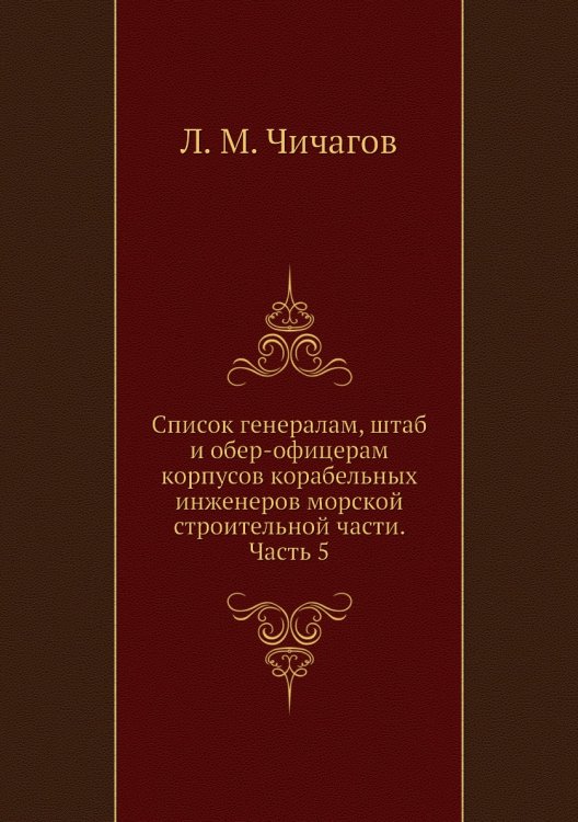 Список генералам, штаб и обер-офицерам корпусов корабельных инженеров морской строительной части. Часть 5