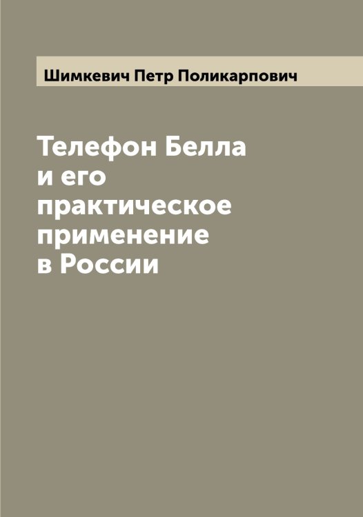Обложка книги «Телефон Белла и его практическое применение в России» — Шимкевич Петр Поликарпович, ISBN 9785521311842