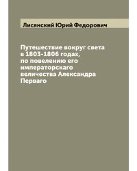 Путешествие вокруг света в 1803-1806 годах, по повелению его императорскаго величества Александра Перваго