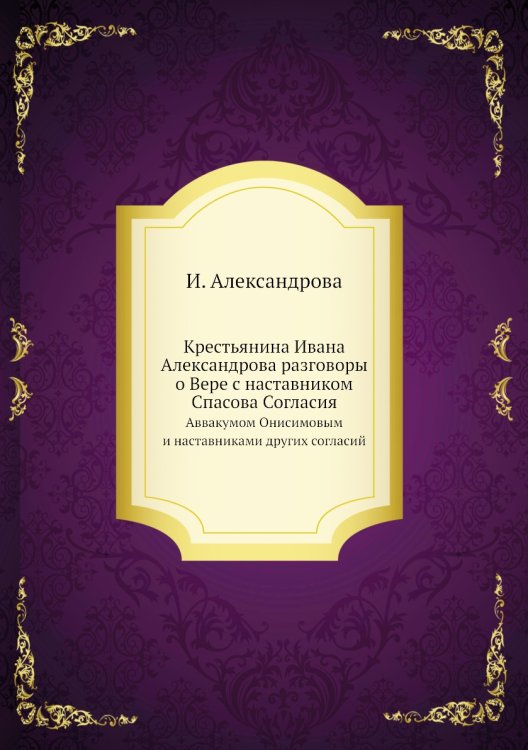Крестьянина Ивана Александрова разговоры о Вере с наставником Спасова Согласия