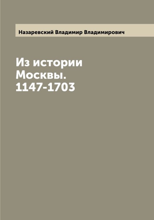 Обложка книги «Из истории Москвы. 1147-1703» — Назаревский Владимир Владимирович, ISBN 9785519985925